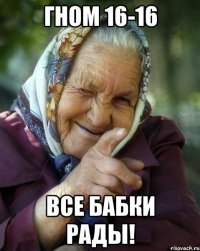 гном 16-16 все бабки рады!