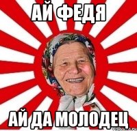 ай федя ай да молодец