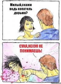 Милый,скажи ведь копатель дерьмо? СУКА,нехуя не понимаешь!