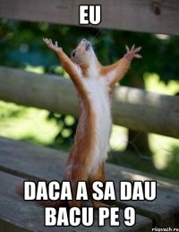 eu daca a sa dau bacu pe 9