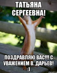 татьяна сергеевна! поздравляю вас!!! с уважением в. дарьев! :)