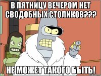 в пятницу вечером нет сводобных столиков??? не может такого быть!