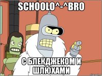 schoolo^-^bro с блекджеком и шлюхами