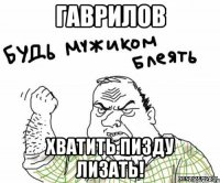 гаврилов хватить пизду лизать!