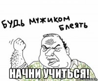  начни учиться!