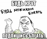 будь крут подпишись блеать!