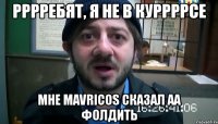 рррребят, я не в куррррсе мне mavricos сказал аа фолдить