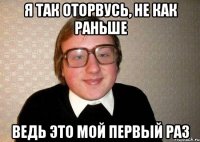 я так оторвусь, не как раньше ведь это мой первый раз