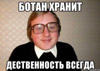 ботан хранит дественность всегда