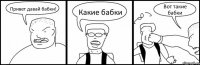 Привет давай бабки! Какие бабки Вот такие бабки