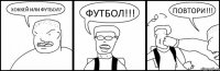 ХОККЕЙ ИЛИ ФУТБОЛ? ФУТБОЛ!!! ПОВТОРИ!!!