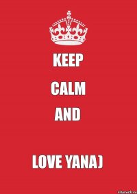 Keep Calm And Love YANA)