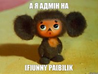 а я адмін на [F]unny Pa[B]lik