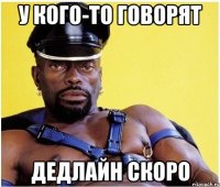 у кого-то говорят дедлайн скоро