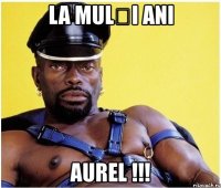 la mulți ani aurel !!!