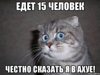 едет 15 человек честно сказать я в ахуе!