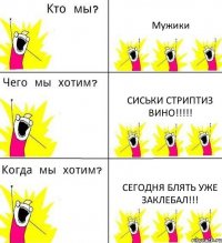 Мужики СИСЬКИ СТРИПТИЗ ВИНО!!! СЕГОДНЯ БЛЯТЬ УЖЕ ЗАКЛЕБАЛ!!!