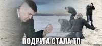  подруга стала тп