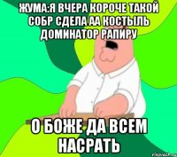 жума:я вчера короче такой собр сдела аа костыль доминатор рапиру о боже да всем насрать