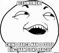 acel moment chind barca nah o ftuto din champions league