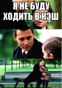 я не буду ходить в кэш 