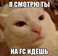 я смотрю ты на fc идёшь