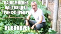 ваше мнение настоящего трансформера не волнует