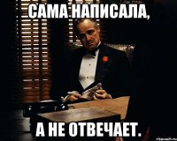 сама написала, а не отвечает.