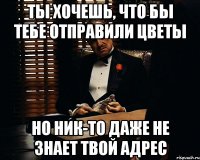 ты хочешь, что бы тебе отправили цветы но ник-то даже не знает твой адрес