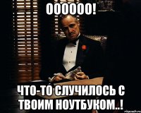 оооооо! что-то случилось с твоим ноутбуком..!