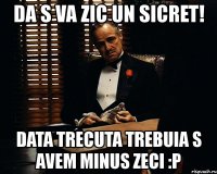 da s va zic un sicret! data trecuta trebuia s avem minus zeci :p