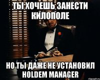 ты хочешь занести килополе но ты даже не установил holdem manager