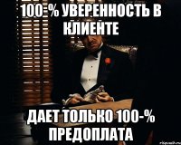 100-% уверенность в клиенте дает только 100-% предоплата