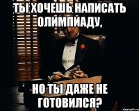 ты хочешь написать олимпиаду, но ты даже не готовился?