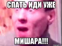 спать иди уже мишара!!!