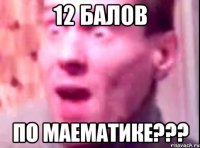 12 балов по маематике???