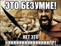 это безумие! нет это кииииииииииииииипр!