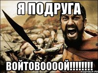 я подруга войтовоооой!!!