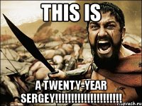 this is a twenty-year sergey!!!