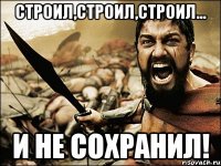 строил,строил,строил... и не сохранил!