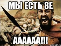 мы есть 8е аааааа!!!