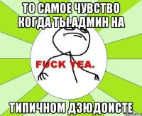 то самое чувство когда ты админ на типичном дзюдоисте