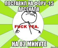 поставил на фору -1,5 арсенала на 82 минуте