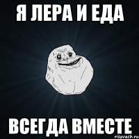 я лера и еда всегда вместе