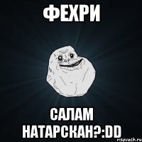 фехри салам натарскан?:dd