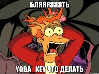 бляяяяяять yoba_key что делать