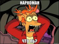 наркоман что ль?