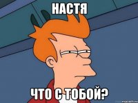 настя что с тобой?