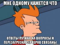 мне одному кажется что ответы путина на вопросы и перезагрузка серверов связаны