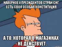 наверное у президентов стран снг есть своя особая конституция а то, которая в магазинах - не действует.